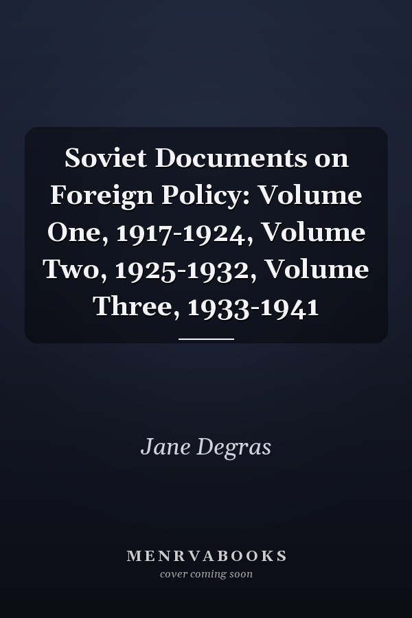 Soviet Documents on Foreign Policy: Volume One, 1917-1924, Volume Two, 1925-1932, Volume Three, 1933-1941