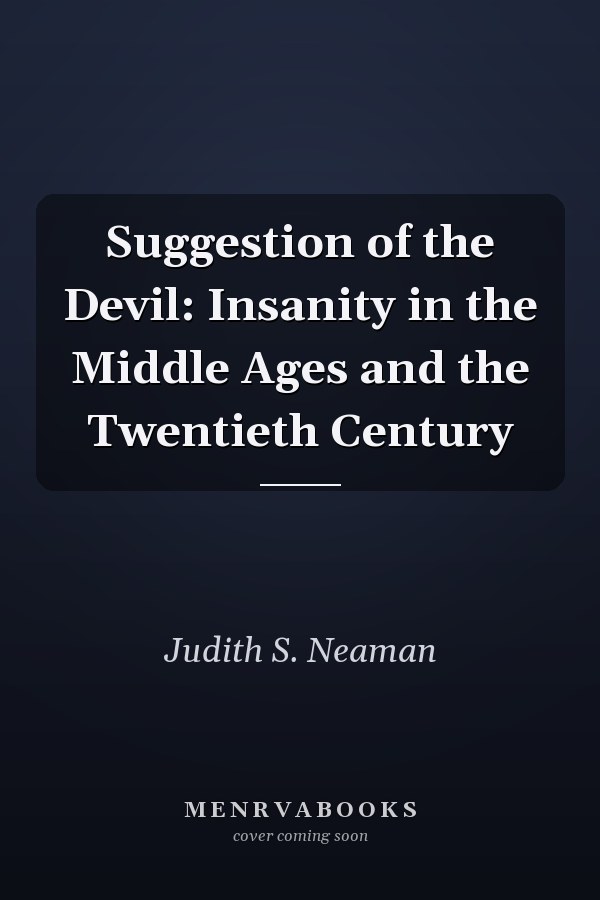 Suggestion of the Devil: Insanity in the Middle Ages and the Twentieth Century