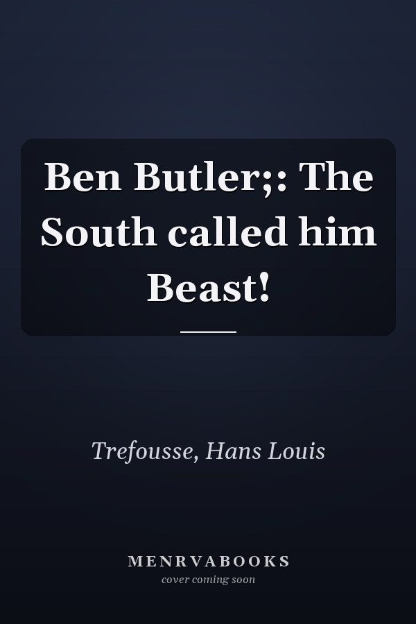 Ben Butler;: The South called him Beast!