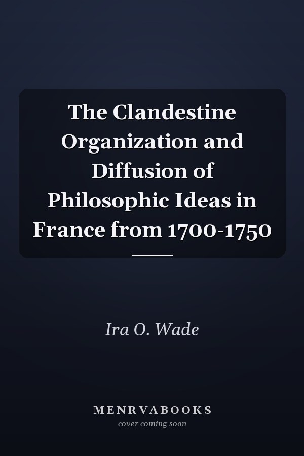 The Clandestine Organization and Diffusion of Philosophic Ideas in France from 1700-1750