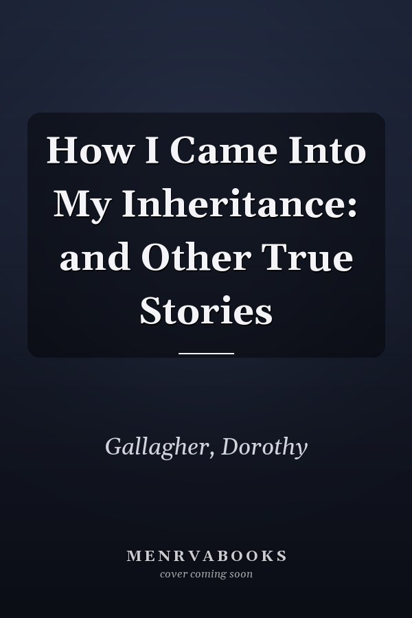How I Came Into My Inheritance: and Other True Stories