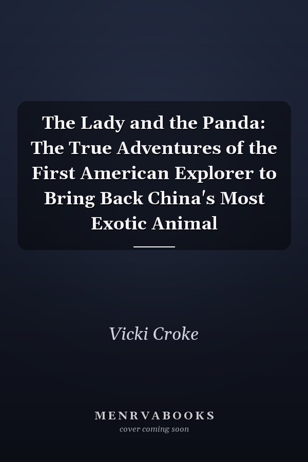 The Lady and the Panda: The True Adventures of the First American Explorer to Bring Back China's Most Exotic Animal