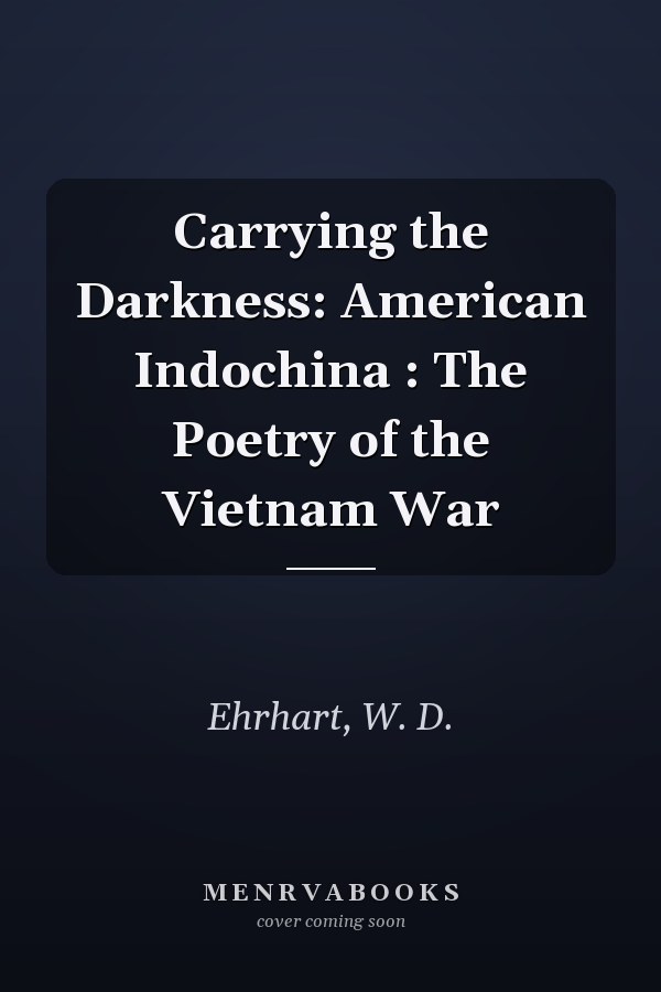 Carrying the Darkness: American Indochina : The Poetry of the Vietnam War