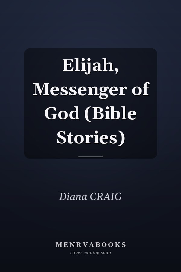 Elijah, Messenger of God (Bible Stories)