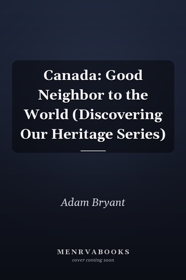 Canada: Good Neighbor to the World (Discovering Our Heritage Series)