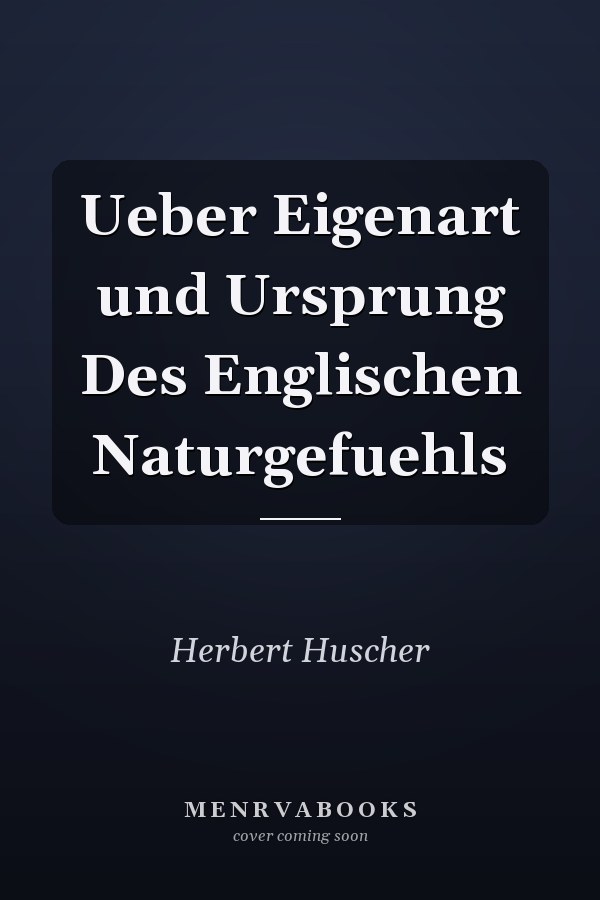 Ueber Eigenart und Ursprung Des Englischen Naturgefuehls
