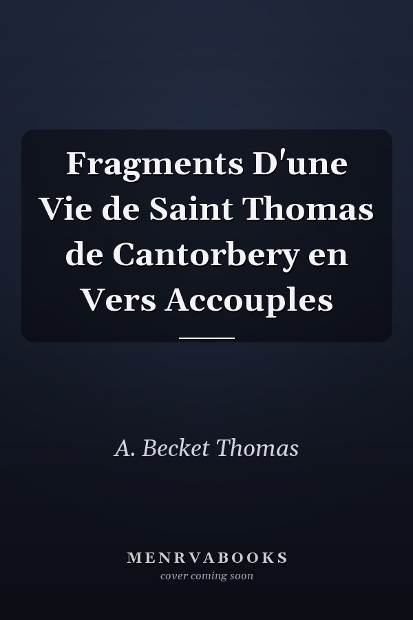 Fragments D'une Vie de Saint Thomas de Cantorbery en Vers Accouples