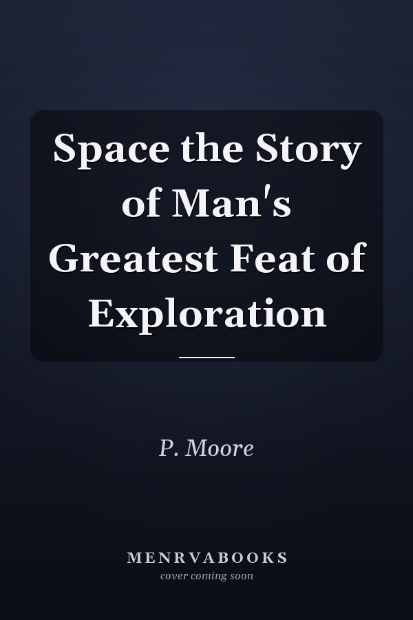 Space the Story of Man's Greatest Feat of Exploration