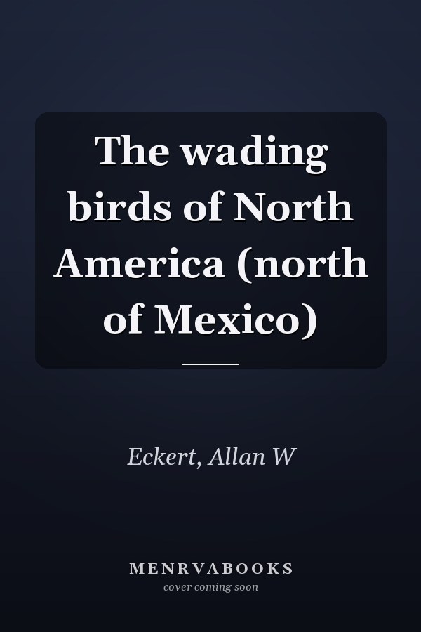 The wading birds of North America (north of Mexico)
