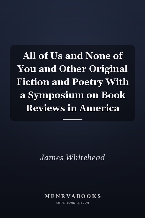 All of Us and None of You and Other Original Fiction and Poetry With a Symposium on Book Reviews in America