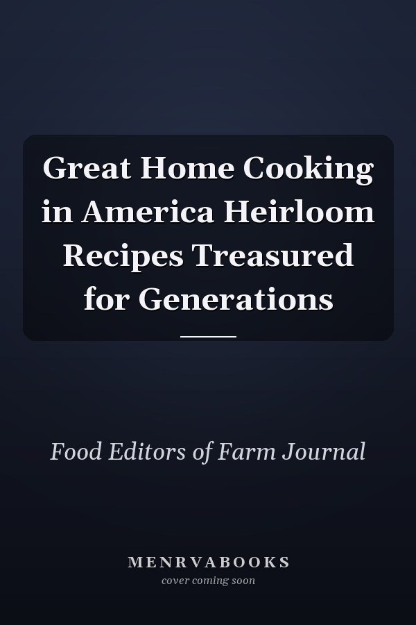 Great Home Cooking in America Heirloom Recipes Treasured for Generations