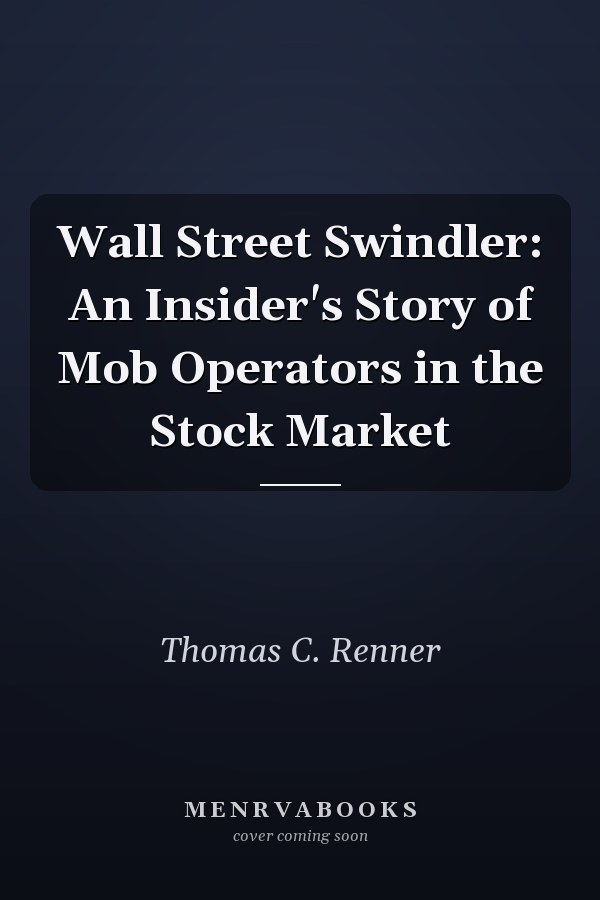 Wall Street Swindler: An Insider's Story of Mob Operators in the Stock Market