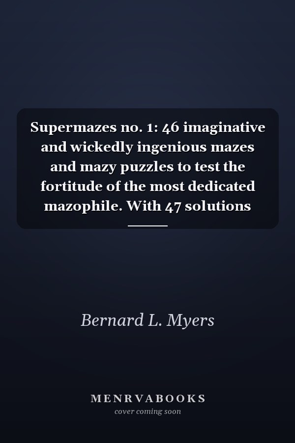 Supermazes no. 1: 46 imaginative and wickedly ingenious mazes and mazy puzzles to test the fortitude of the most dedicated mazophile. With 47 solutions