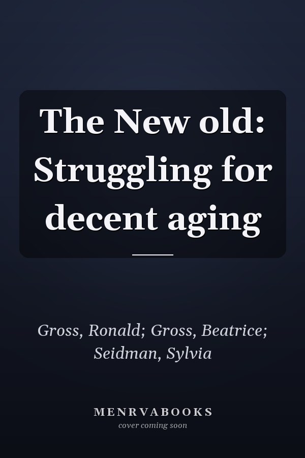 The New old: Struggling for decent aging