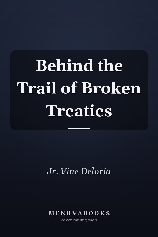 Behind the Trail of Broken Treaties