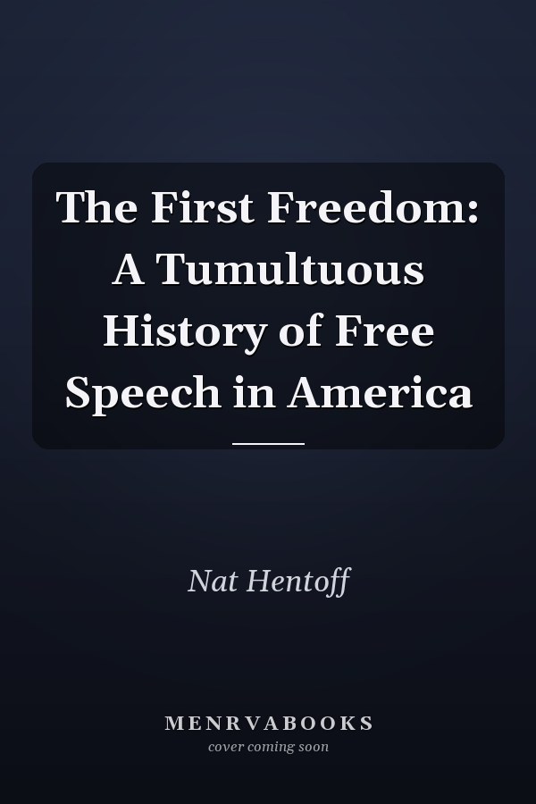 The First Freedom: A Tumultuous History of Free Speech in America