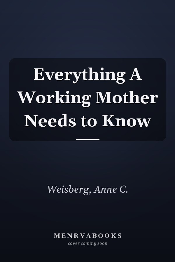 Everything A Working Mother Needs to Know