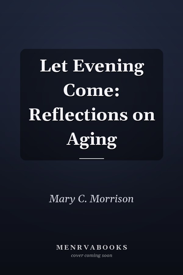 Let Evening Come: Reflections on Aging
