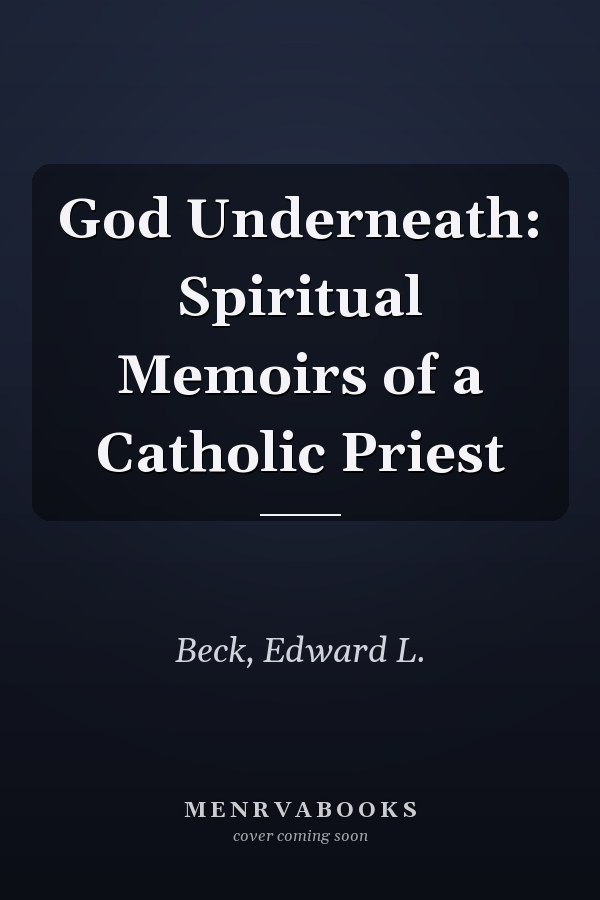 God Underneath: Spiritual Memoirs of a Catholic Priest