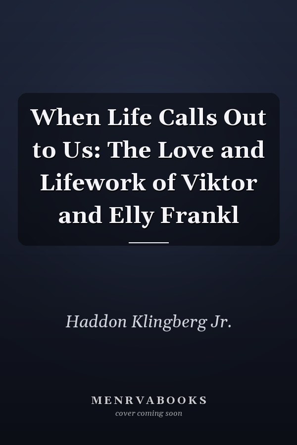 When Life Calls Out to Us: The Love and Lifework of Viktor and Elly Frankl