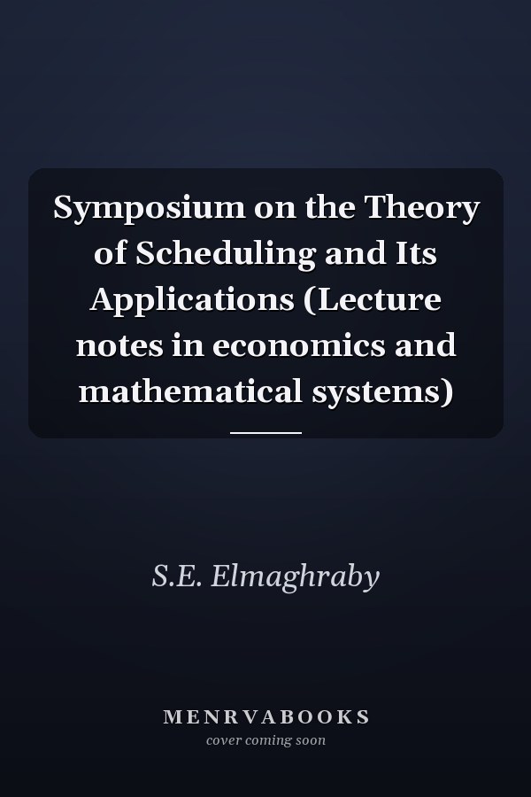 Symposium on the Theory of Scheduling and Its Applications (Lecture notes in economics and mathematical systems)