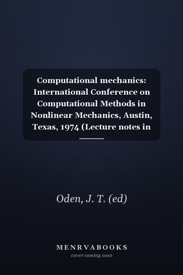 Computational mechanics: International Conference on Computational Methods in Nonlinear Mechanics, Austin, Texas, 1974 (Lecture notes in mathematics ; 461)