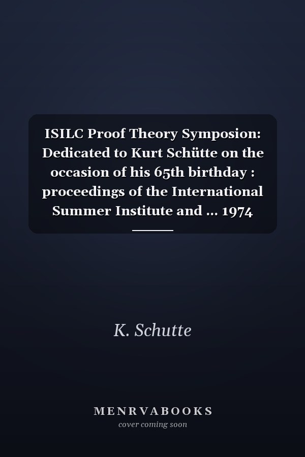 ISILC Proof Theory Symposion: Dedicated to Kurt Schütte on the occasion of his 65th birthday : proceedings of the International Summer Institute and ... 1974 (Lecture notes in mathematics ; 500)