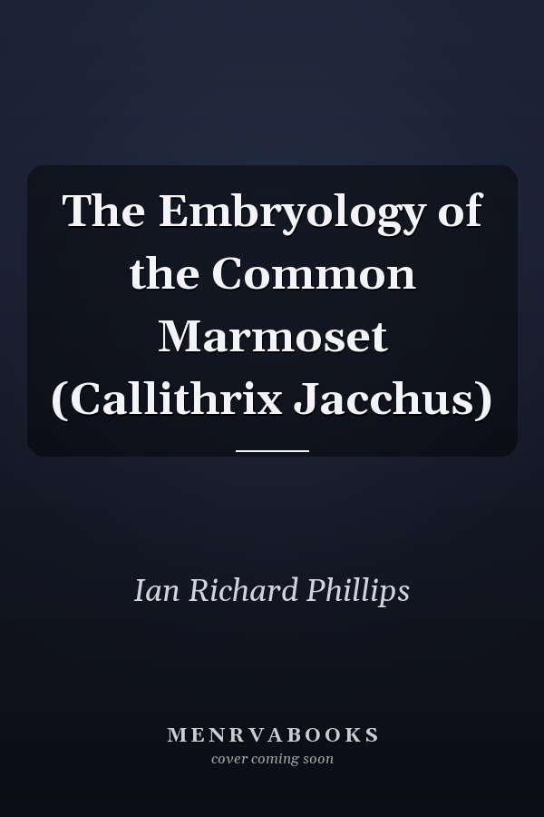 The Embryology of the Common Marmoset (Callithrix Jacchus)
