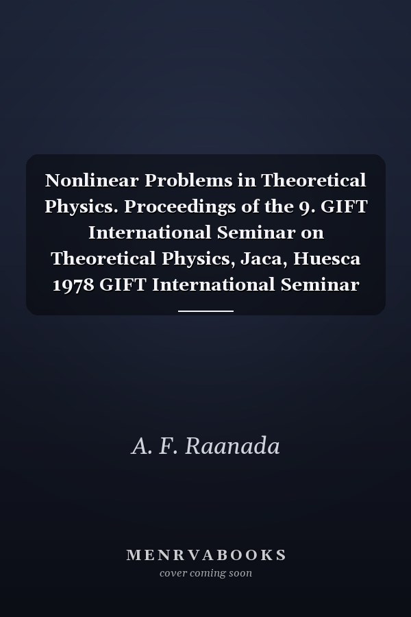 Nonlinear Problems in Theoretical Physics. Proceedings of the 9. GIFT International Seminar on Theoretical Physics, Jaca, Huesca 1978 GIFT International Seminar on Theoretical Physics 9