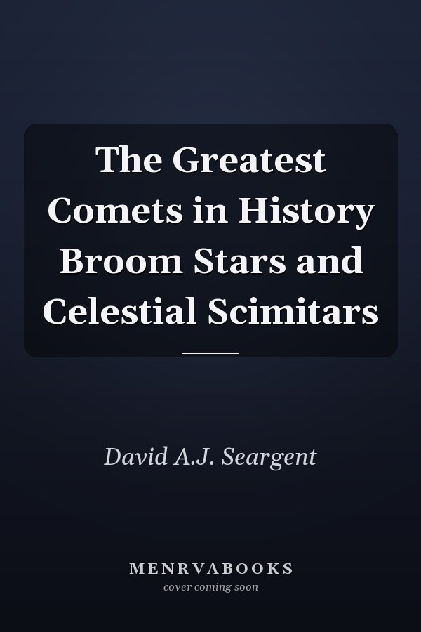 The Greatest Comets in History Broom Stars and Celestial Scimitars