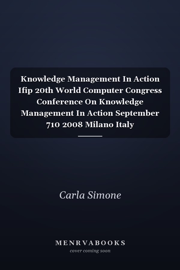 Knowledge Management In Action Ifip 20th World Computer Congress Conference On Knowledge Management In Action September 710 2008 Milano Italy