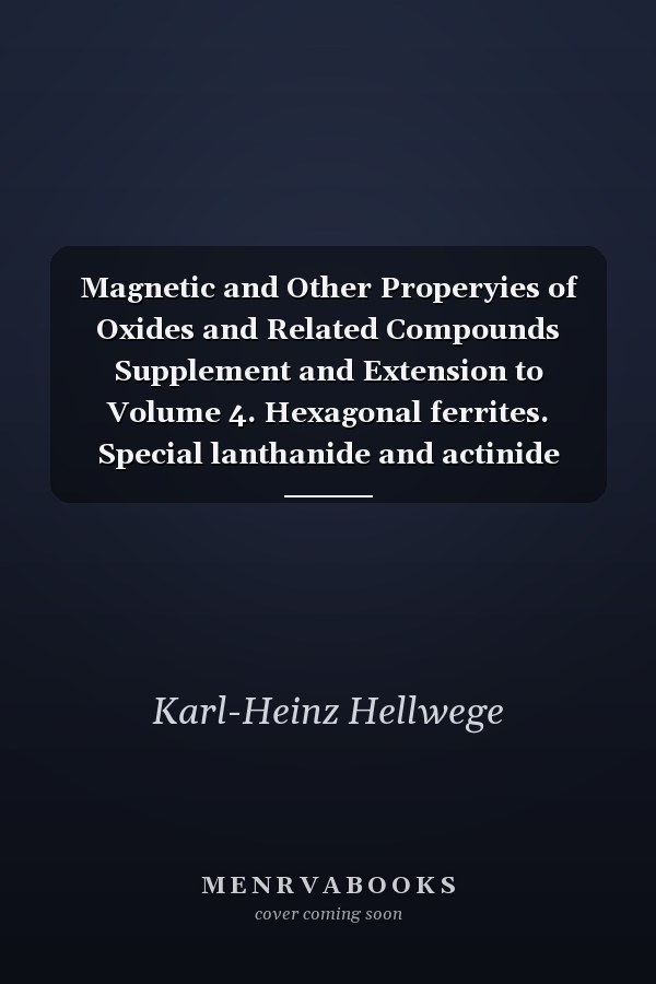 Magnetic and Other Properyies of Oxides and Related Compounds Supplement and Extension to Volume 4. Hexagonal ferrites. Special lanthanide and actinide compounds. Pt. c
