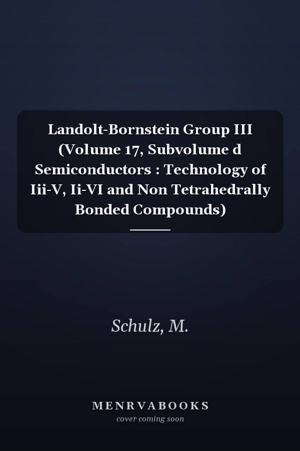 Landolt-Bornstein Group III (Volume 17, Subvolume d Semiconductors : Technology of Iii-V, Ii-VI and Non Tetrahedrally Bonded Compounds)