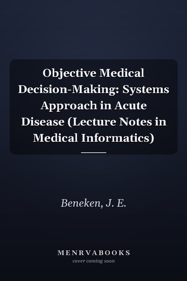 Objective Medical Decision-Making: Systems Approach in Acute Disease (Lecture Notes in Medical Informatics)