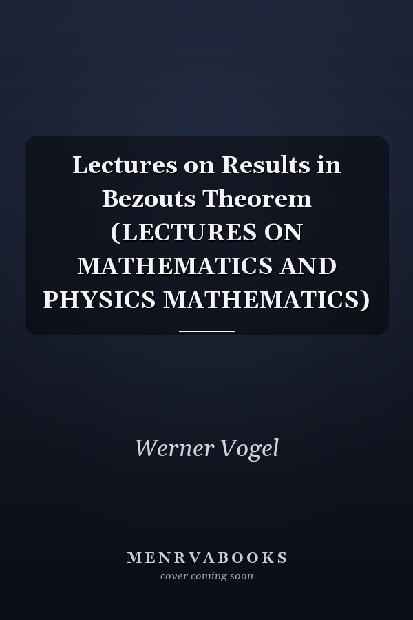 Lectures on Results in Bezouts Theorem (LECTURES ON MATHEMATICS AND PHYSICS MATHEMATICS)