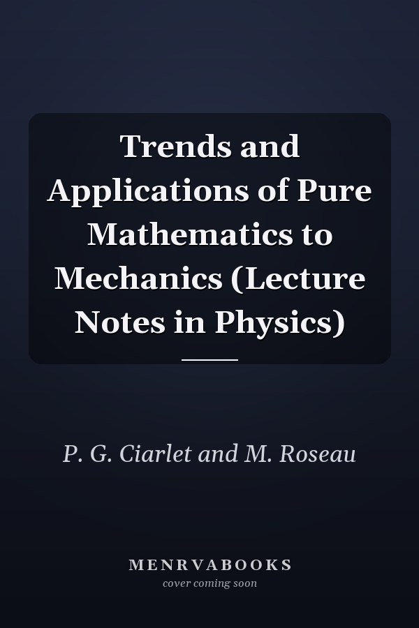 Trends and Applications of Pure Mathematics to Mechanics (Lecture Notes in Physics)