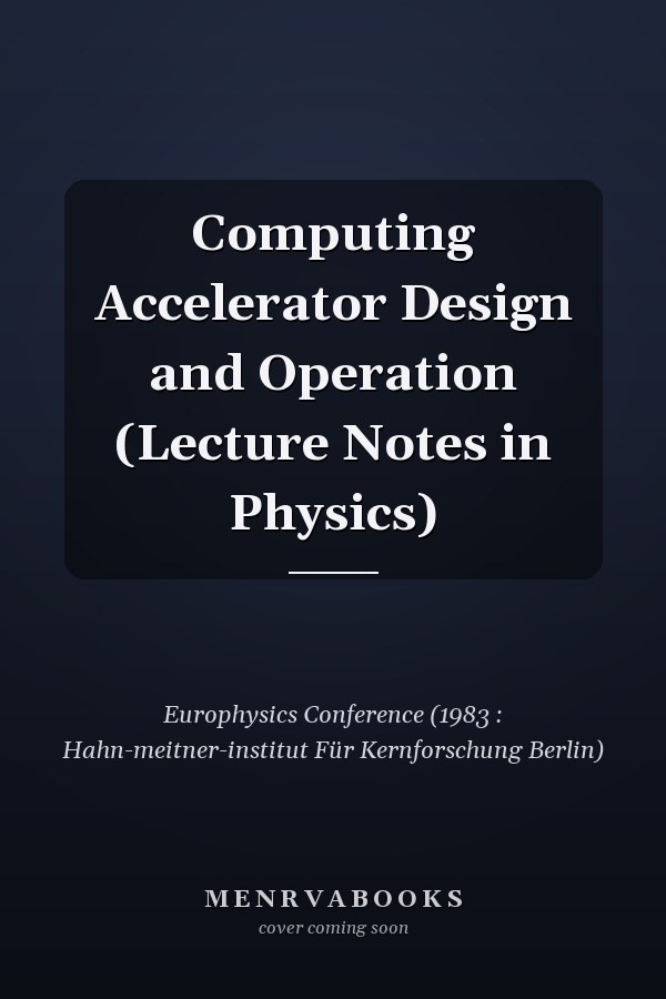 Computing Accelerator Design and Operation (Lecture Notes in Physics)