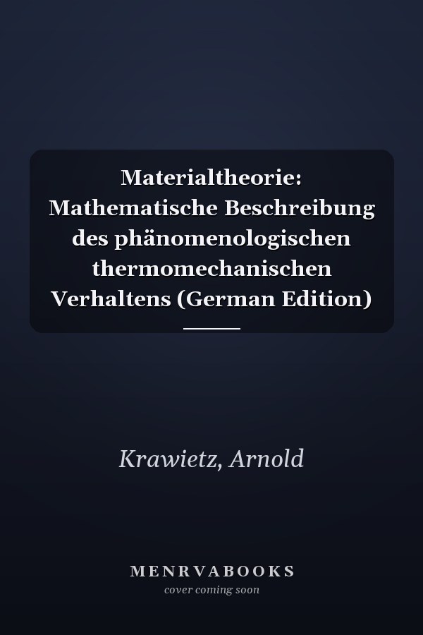 Materialtheorie: Mathematische Beschreibung des phänomenologischen thermomechanischen Verhaltens (German Edition)