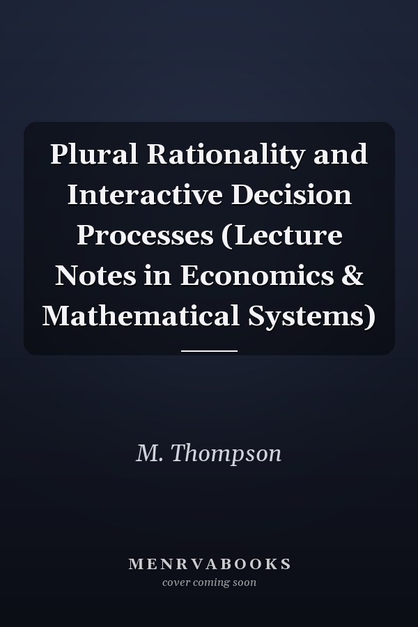 Plural Rationality and Interactive Decision Processes (Lecture Notes in Economics & Mathematical Systems)