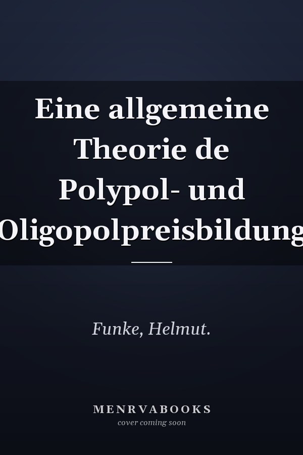 Eine allgemeine Theorie de Polypol- und Oligopolpreisbildung