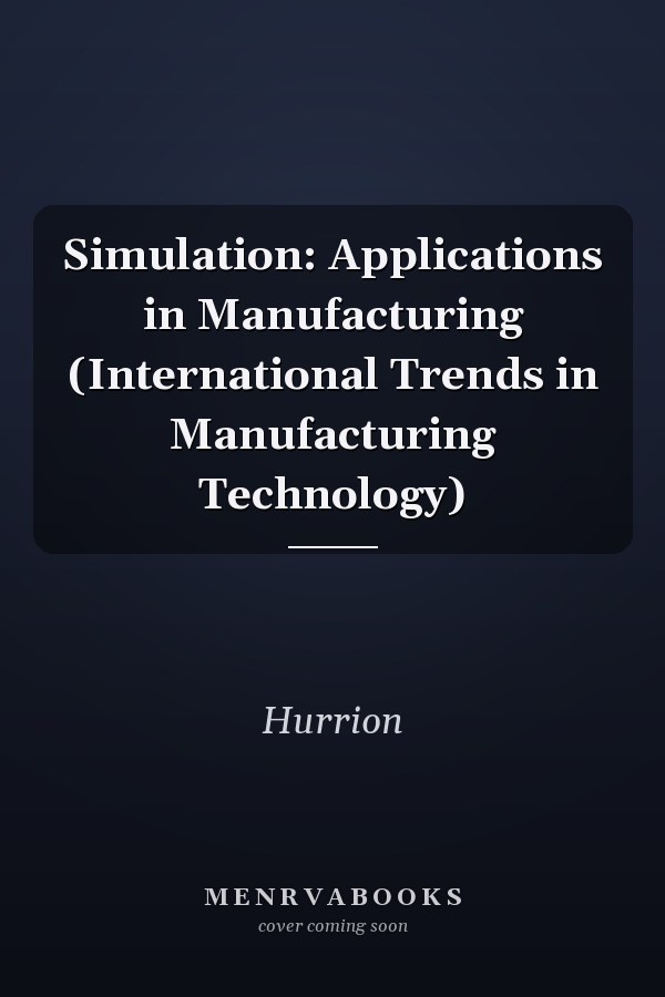 Simulation: Applications in Manufacturing (International Trends in Manufacturing Technology)