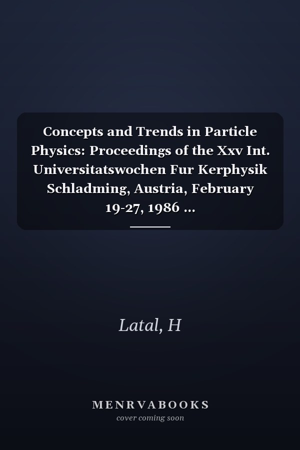 Concepts and Trends in Particle Physics: Proceedings of the Xxv Int. Universitatswochen Fur Kerphysik Schladming, Austria, February 19-27, 1986 ... KARL-FRANZENS-UNIVERSITAT GRAZ// PROCEEDINGS)