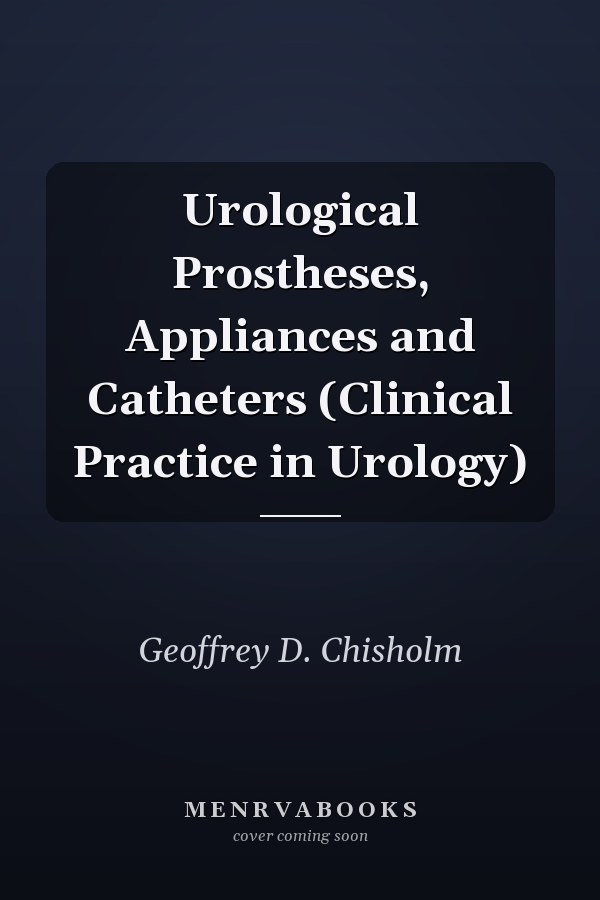 Urological Prostheses, Appliances and Catheters (Clinical Practice in Urology)