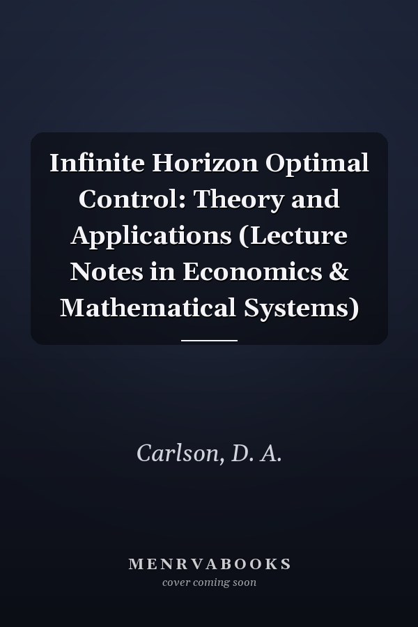 Infinite Horizon Optimal Control: Theory and Applications (Lecture Notes in Economics & Mathematical Systems)
