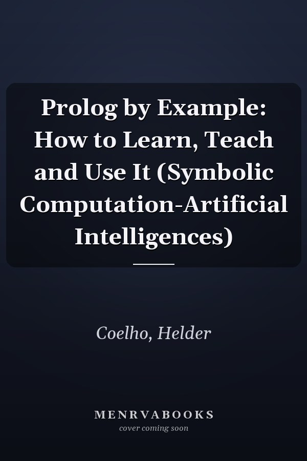 Prolog by Example: How to Learn, Teach and Use It (Symbolic Computation-Artificial Intelligences)