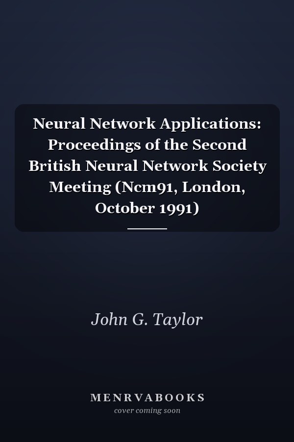 Neural Network Applications: Proceedings of the Second British Neural Network Society Meeting (Ncm91, London, October 1991)
