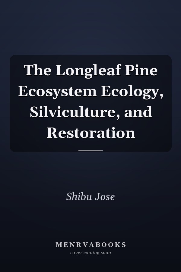 The Longleaf Pine Ecosystem Ecology, Silviculture, and Restoration