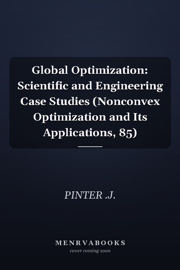 Global Optimization: Scientific and Engineering Case Studies (Nonconvex Optimization and Its Applications, 85)