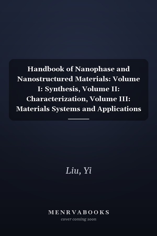 Handbook of Nanophase and Nanostructured Materials: Volume I: Synthesis, Volume II: Characterization, Volume III: Materials Systems and Applications I, Volume IV: Materials Systems and Applications II