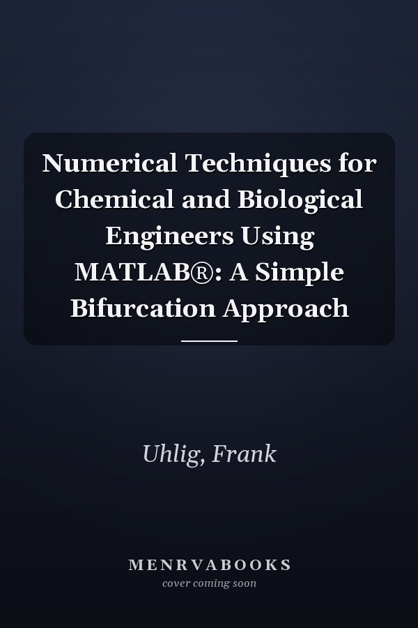Numerical Techniques for Chemical and Biological Engineers Using MATLAB®: A Simple Bifurcation Approach
